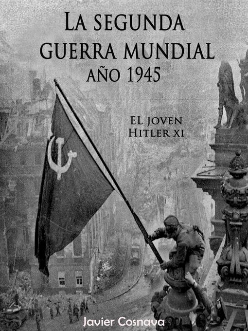 Title details for La Segunda Guerra Mundial, Año 1945 by Javier Cosnava - Available